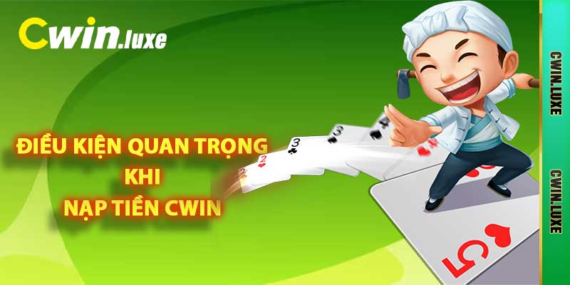 Điều kiện quan trọng khi nạp tiền Cwin