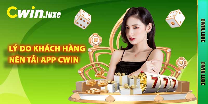 Lý do khách hàng nên tải app CWIN